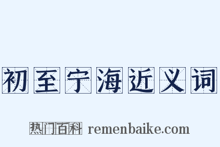 初至宁海近义词是什么意思的图片